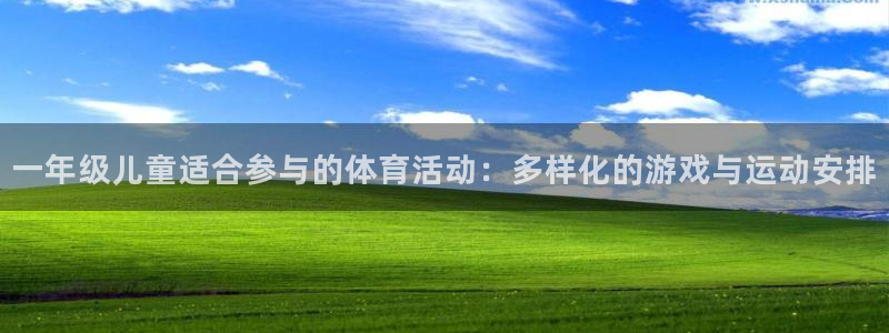 一年级儿童适合参与的体育活动：多样化的游戏与运动安排